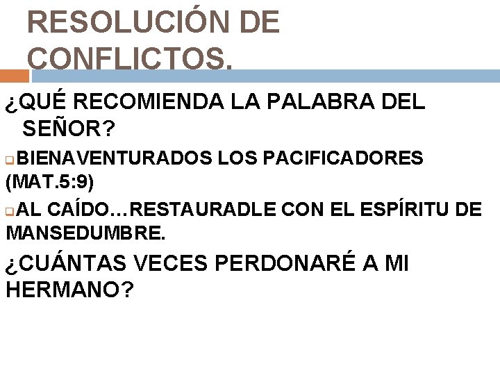 RESOLUCIÓN DE CONFLICTOS. ¿QUÉ RECOMIENDA LA PALABRA DEL SEÑOR? BIENAVENTURADOS LOS PACIFICADORES (MAT. 5: