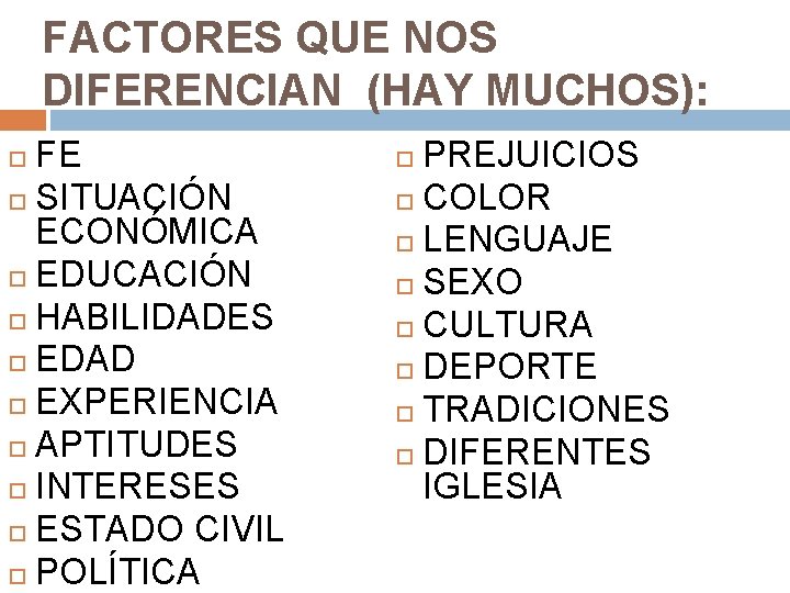 FACTORES QUE NOS DIFERENCIAN (HAY MUCHOS): FE SITUACIÓN ECONÓMICA EDUCACIÓN HABILIDADES EDAD EXPERIENCIA APTITUDES