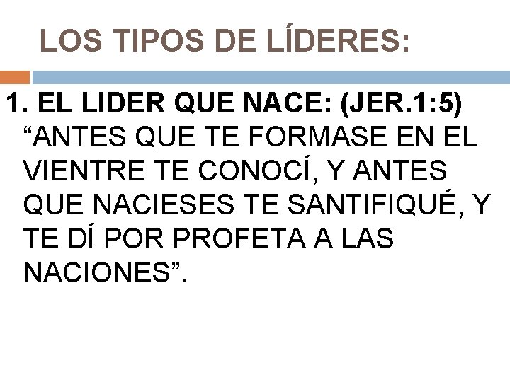 LOS TIPOS DE LÍDERES: 1. EL LIDER QUE NACE: (JER. 1: 5) “ANTES QUE