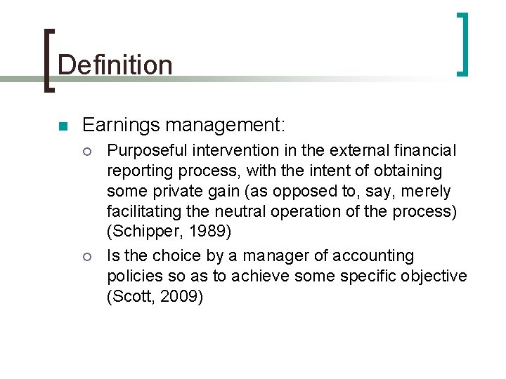 Definition n Earnings management: ¡ ¡ Purposeful intervention in the external financial reporting process,