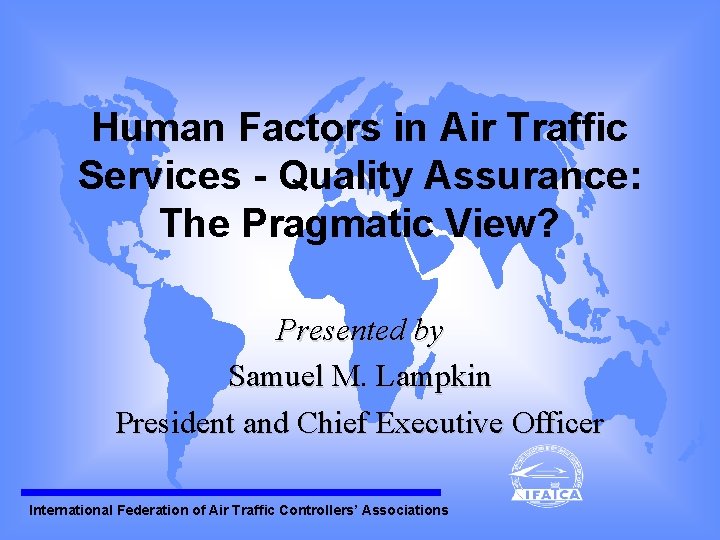Human Factors in Air Traffic Services - Quality Assurance: The Pragmatic View? Presented by Human Factors in Air Traffic Services - Quality Assurance: The Pragmatic View? Presented by