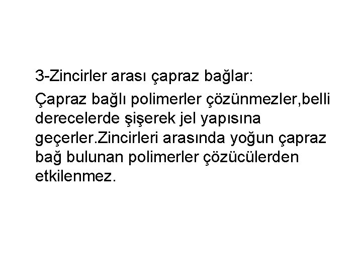 3 -Zincirler arası çapraz bağlar: Çapraz bağlı polimerler çözünmezler, belli derecelerde şişerek jel yapısına