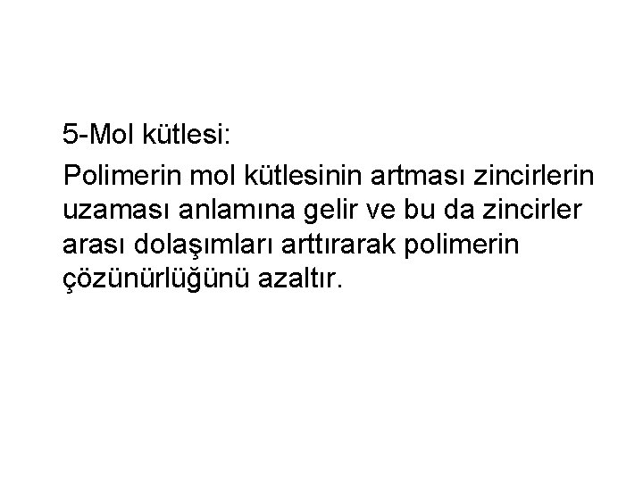 5 -Mol kütlesi: Polimerin mol kütlesinin artması zincirlerin uzaması anlamına gelir ve bu da