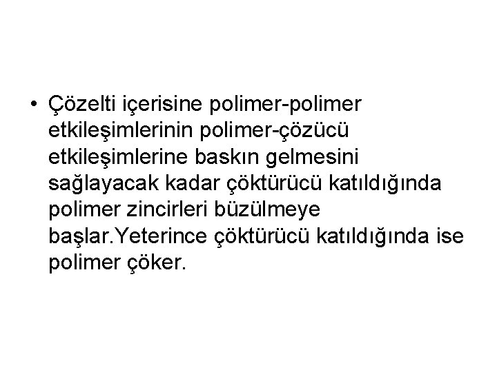  • Çözelti içerisine polimer-polimer etkileşimlerinin polimer-çözücü etkileşimlerine baskın gelmesini sağlayacak kadar çöktürücü katıldığında