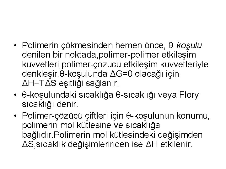  • Polimerin çökmesinden hemen önce, θ-koşulu denilen bir noktada, polimer-polimer etkileşim kuvvetleri, polimer-çözücü