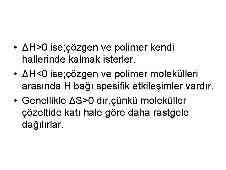  • ΔH>0 ise; çözgen ve polimer kendi hallerinde kalmak isterler. • ΔH<0 ise;