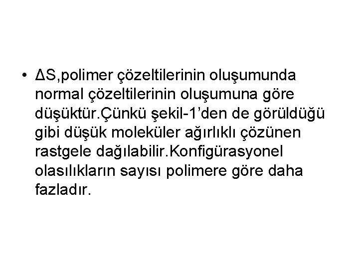  • ΔS, polimer çözeltilerinin oluşumunda normal çözeltilerinin oluşumuna göre düşüktür. Çünkü şekil-1’den de