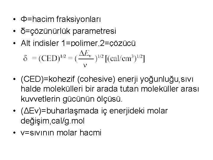  • Φ=hacim fraksiyonları • δ=çözünürlük parametresi • Alt indisler 1=polimer, 2=çözücü • (CED)=kohezif