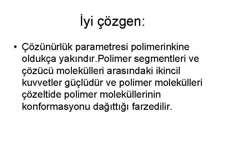 İyi çözgen: • Çözünürlük parametresi polimerinkine oldukça yakındır. Polimer segmentleri ve çözücü molekülleri arasındaki