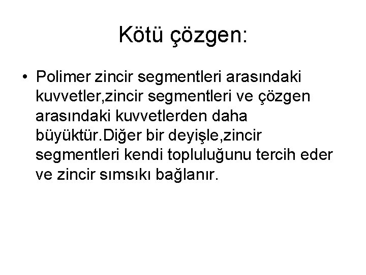 Kötü çözgen: • Polimer zincir segmentleri arasındaki kuvvetler, zincir segmentleri ve çözgen arasındaki kuvvetlerden