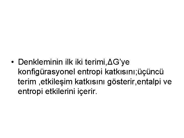  • Denkleminin ilk iki terimi, ΔG’ye konfigürasyonel entropi katkısını; üçüncü terim , etkileşim