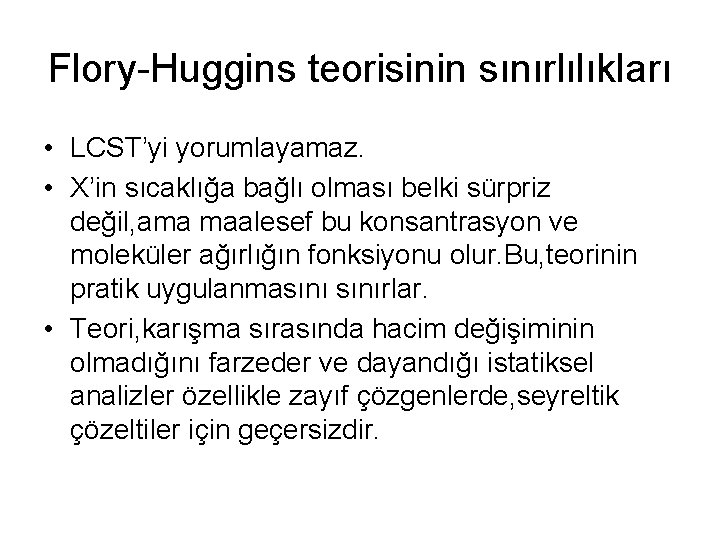 Flory-Huggins teorisinin sınırlılıkları • LCST’yi yorumlayamaz. • X’in sıcaklığa bağlı olması belki sürpriz değil,