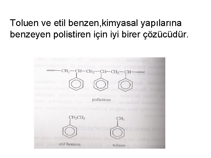 Toluen ve etil benzen, kimyasal yapılarına benzeyen polistiren için iyi birer çözücüdür. 