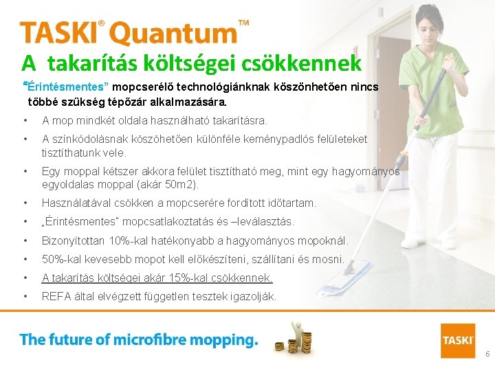 A takarítás költségei csökkennek “Érintésmentes” mopcserélő technológiánknak köszönhetően nincs többé szükség tépőzár alkalmazására. •