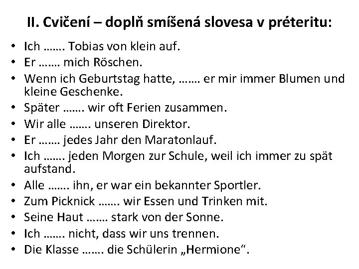 II. Cvičení – doplň smíšená slovesa v préteritu: • Ich ……. Tobias von klein