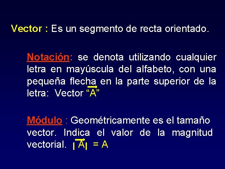 Vector : Es un segmento de recta orientado. Notación: se denota utilizando cualquier letra Vector : Es un segmento de recta orientado. Notación: se denota utilizando cualquier letra