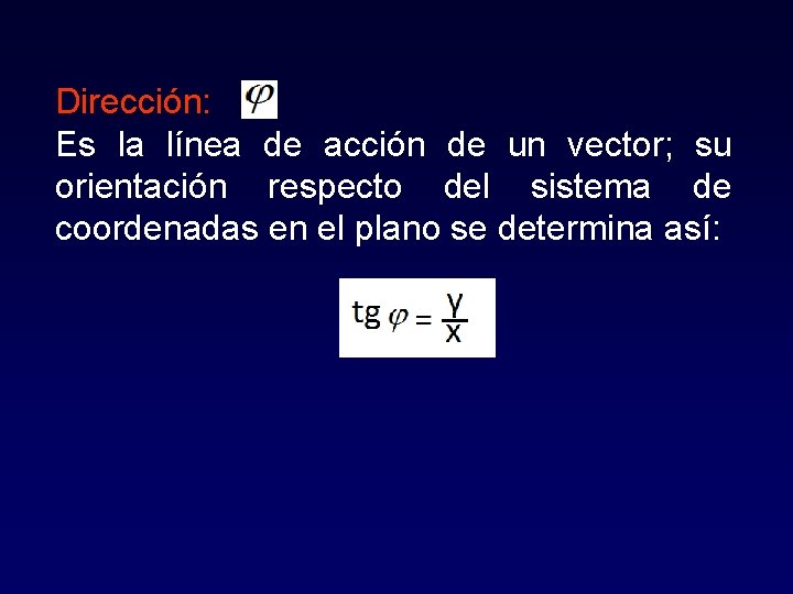 Dirección: Es la línea de acción de un vector; su orientación respecto del sistema Dirección: Es la línea de acción de un vector; su orientación respecto del sistema