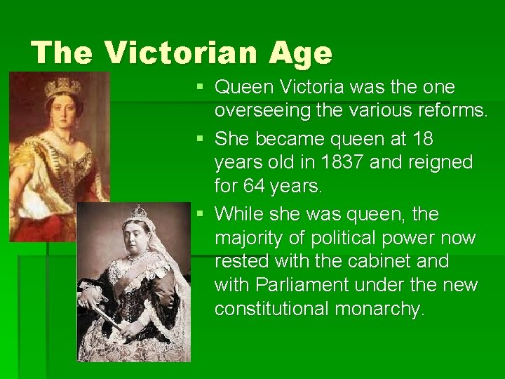 The Victorian Age § Queen Victoria was the one overseeing the various reforms. §