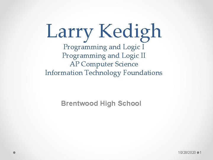 Larry Kedigh Programming and Logic II AP Computer Science Information Technology Foundations Brentwood High