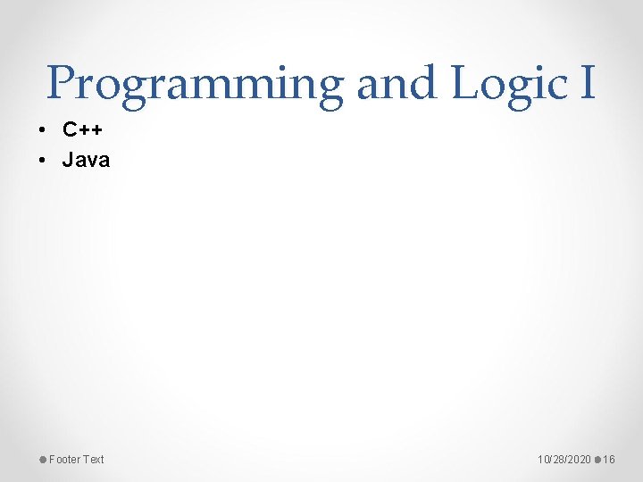 Programming and Logic I • C++ • Java Footer Text 10/28/2020 16 