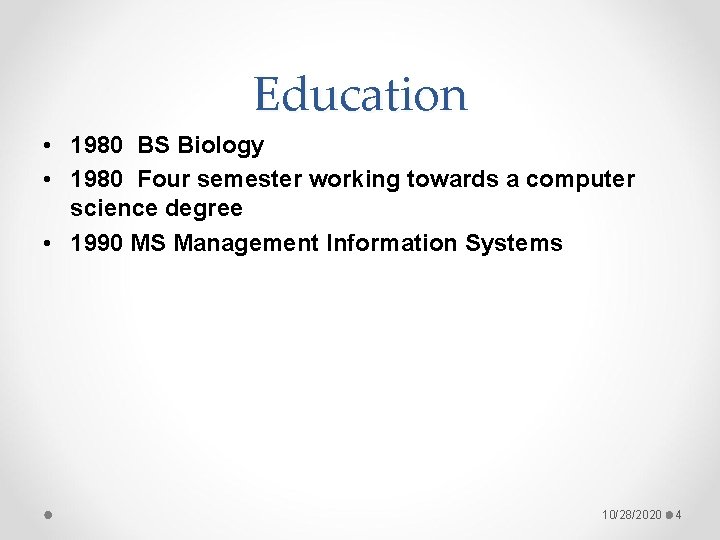 Education • 1980 BS Biology • 1980 Four semester working towards a computer science