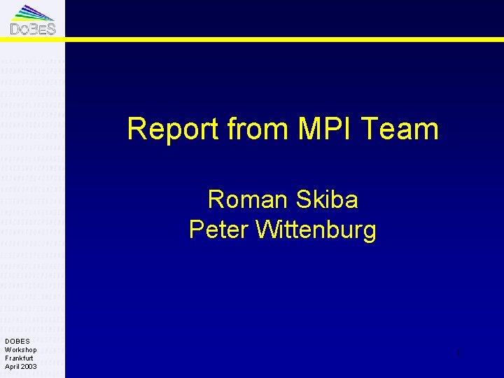 Report from MPI Team Roman Skiba Peter Wittenburg DOBES Workshop Frankfurt April 2003 1