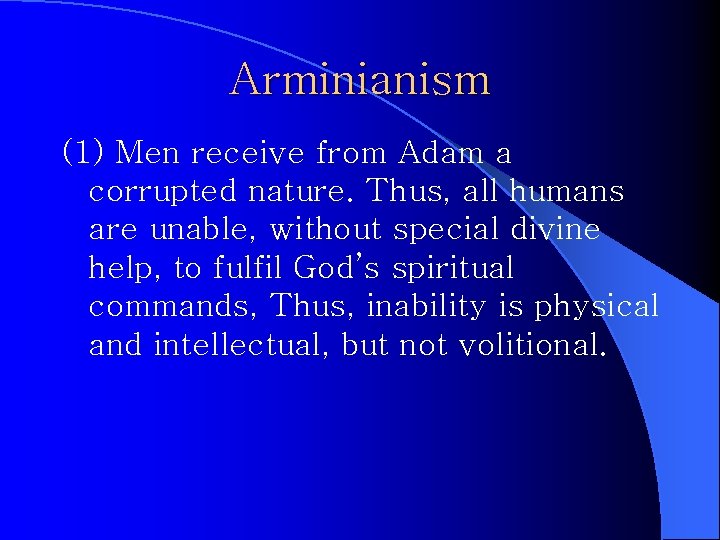 Arminianism (1) Men receive from Adam a corrupted nature. Thus, all humans are unable,