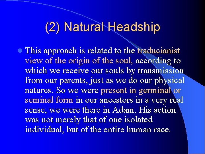 (2) Natural Headship l This approach is related to the traducianist view of the