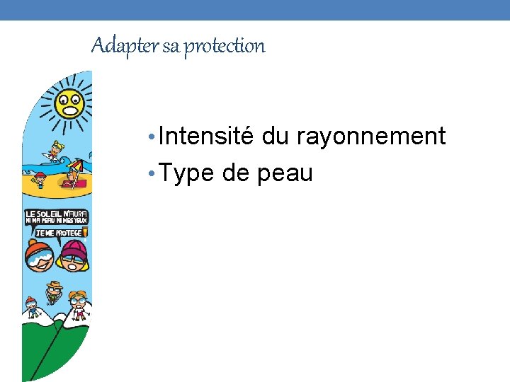 Adapter sa protection • Intensité du rayonnement • Type de peau 