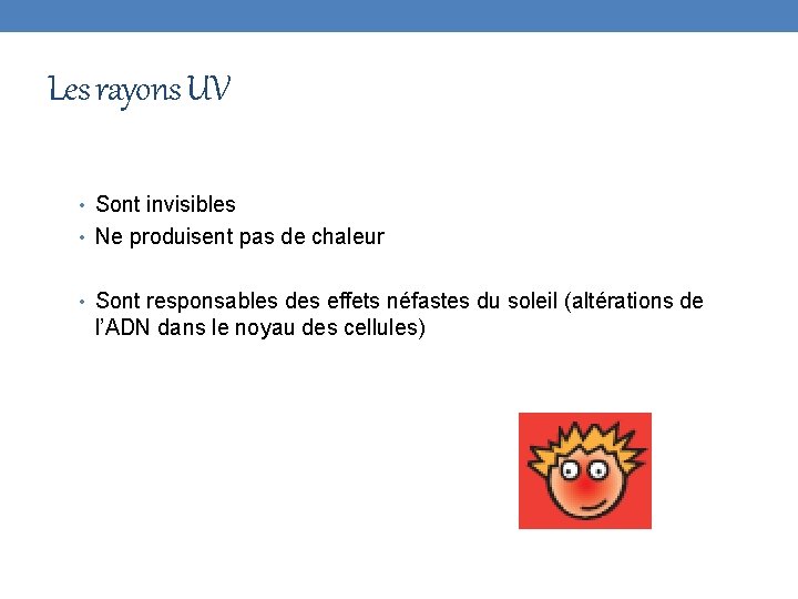 Les rayons UV • Sont invisibles • Ne produisent pas de chaleur • Sont