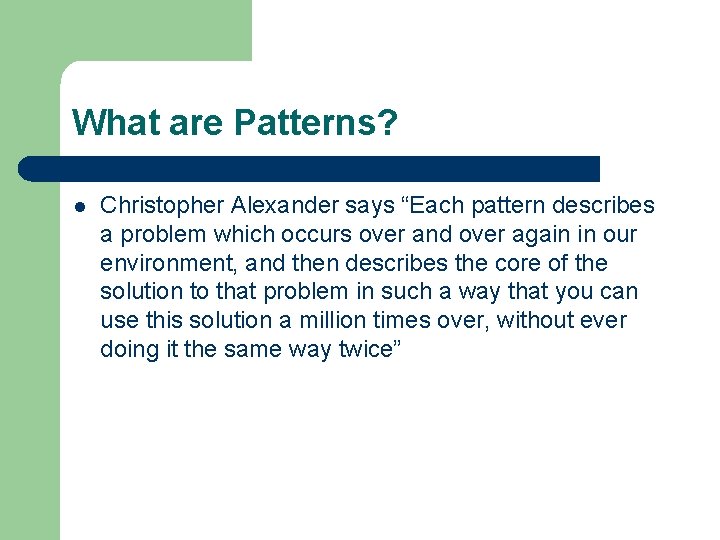 What are Patterns? l Christopher Alexander says “Each pattern describes a problem which occurs