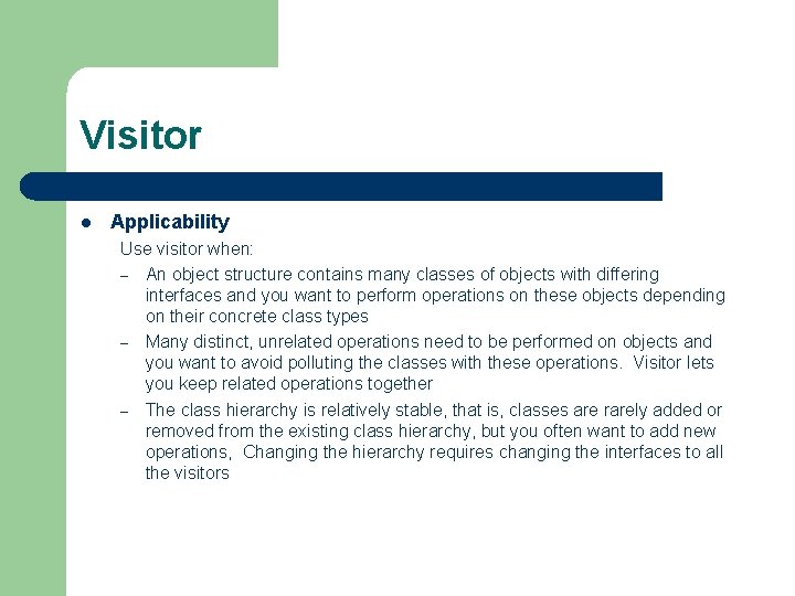 Visitor l Applicability Use visitor when: – An object structure contains many classes of