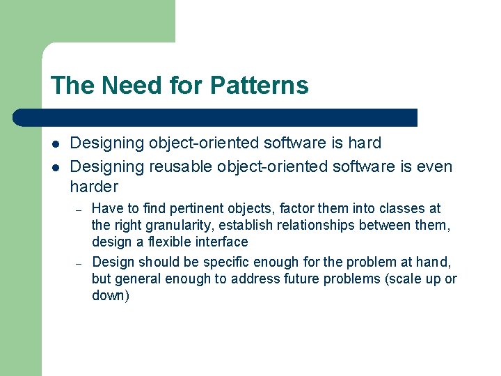 The Need for Patterns l l Designing object-oriented software is hard Designing reusable object-oriented