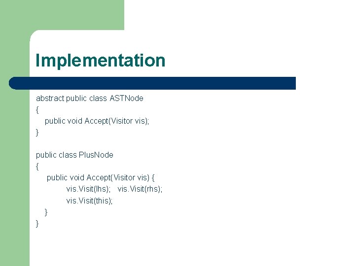 Implementation abstract public class ASTNode { public void Accept(Visitor vis); } public class Plus.