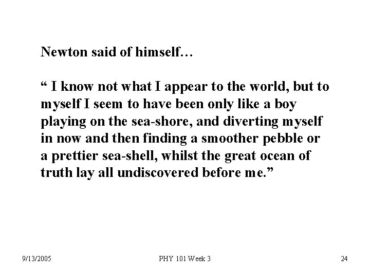 Newton said of himself… “ I know not what I appear to the world,