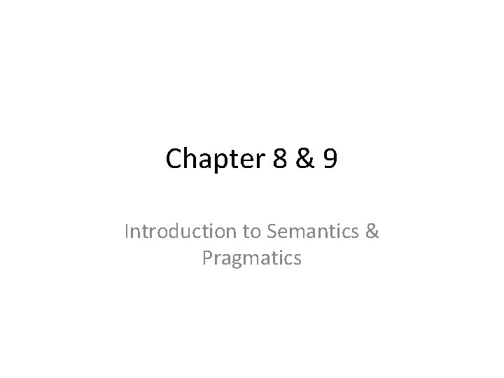 Chapter 8 & 9 Introduction to Semantics & Pragmatics 