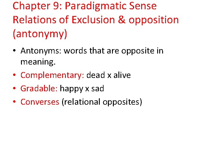 Chapter 9: Paradigmatic Sense Relations of Exclusion & opposition (antonymy) • Antonyms: words that