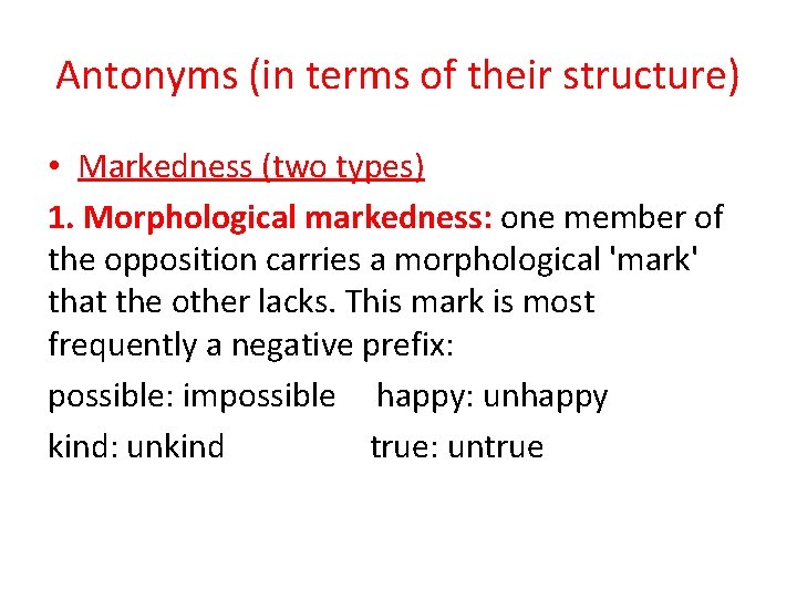 Antonyms (in terms of their structure) • Markedness (two types) 1. Morphological markedness: one