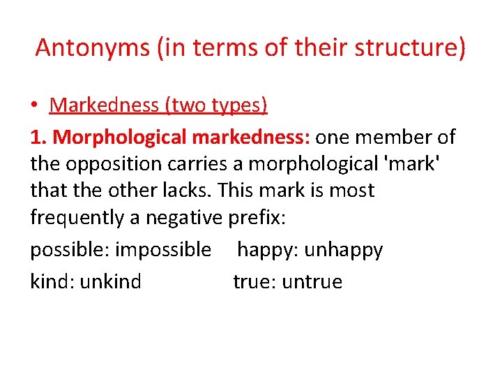 Antonyms (in terms of their structure) • Markedness (two types) 1. Morphological markedness: one