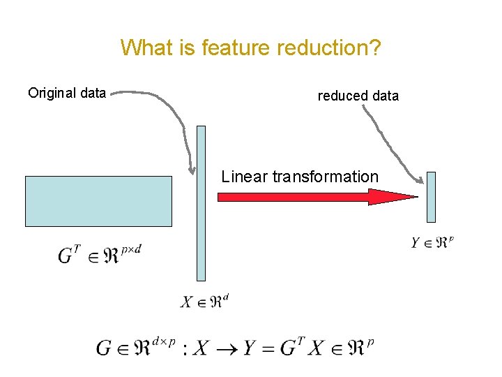 What is feature reduction? Original data reduced data Linear transformation 