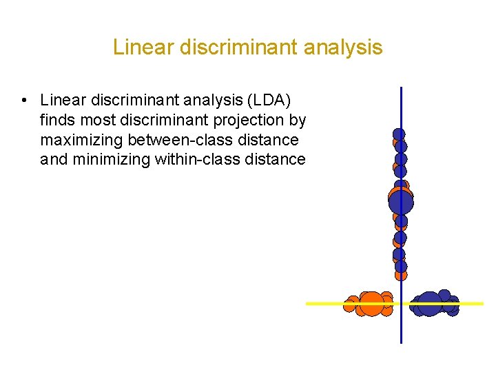 Linear discriminant analysis • Linear discriminant analysis (LDA) finds most discriminant projection by maximizing