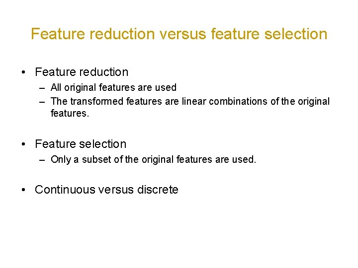 Feature reduction versus feature selection • Feature reduction – All original features are used