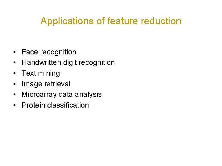 Applications of feature reduction • • • Face recognition Handwritten digit recognition Text mining