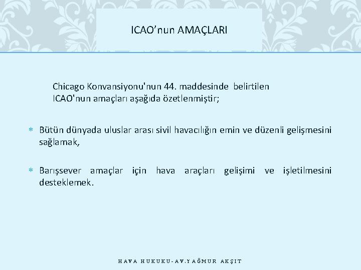 28. 10. 2020 ICAO’nun AMAÇLARI Chicago Konvansiyonu'nun 44. maddesinde belirtilen ICAO'nun amaçları aşağıda özetlenmiştir;