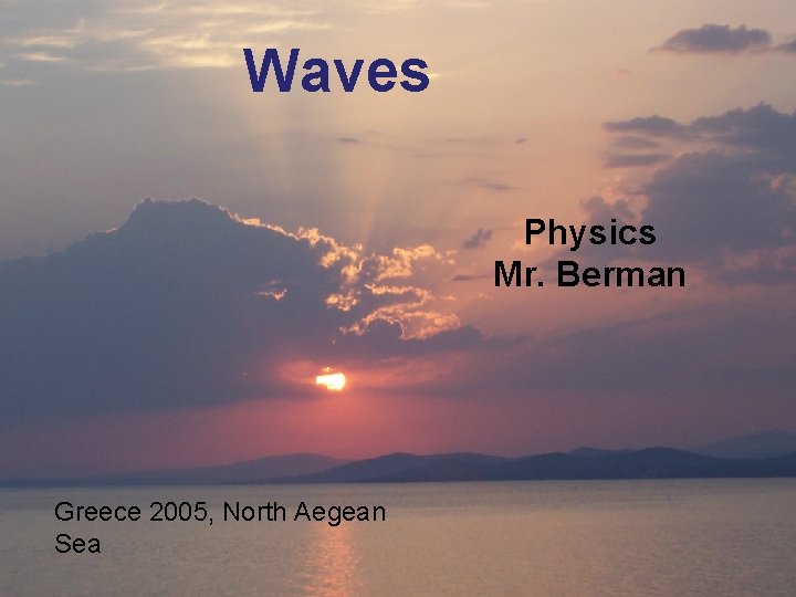 Waves Physics Mr. Berman Greece 2005, North Aegean Sea 