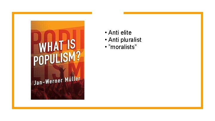  • Anti elite • Anti pluralist • ”moralists” 