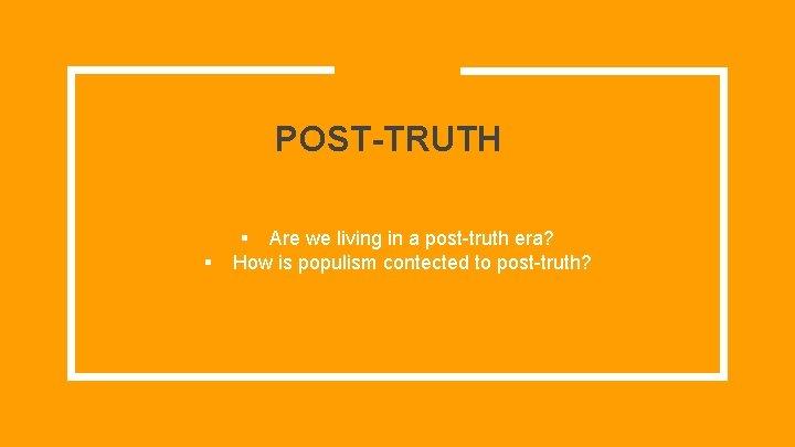 POST-TRUTH § § Are we living in a post-truth era? How is populism contected