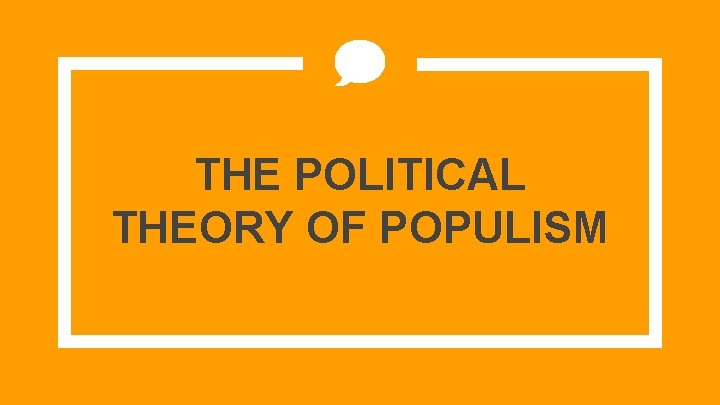 THE POLITICAL THEORY OF POPULISM 