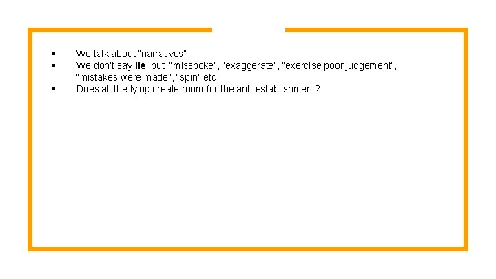 § § § We talk about ”narratives” We don’t say lie, but: “misspoke”, “exaggerate”,