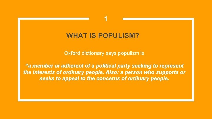 1 WHAT IS POPULISM? Oxford dictionary says populism is ‘’a member or adherent of